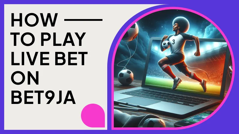 Step-by-Step Process How to Play Live Bet on Bet9ja